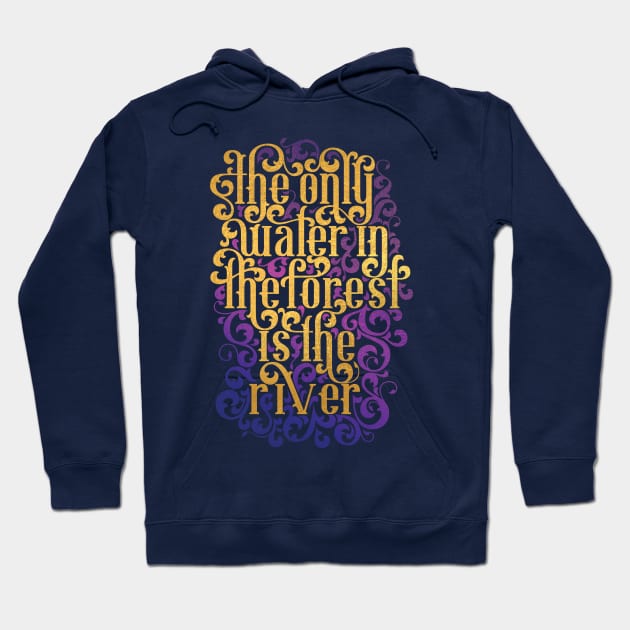 The Only Water in the Forest is the River Hoodie by polliadesign